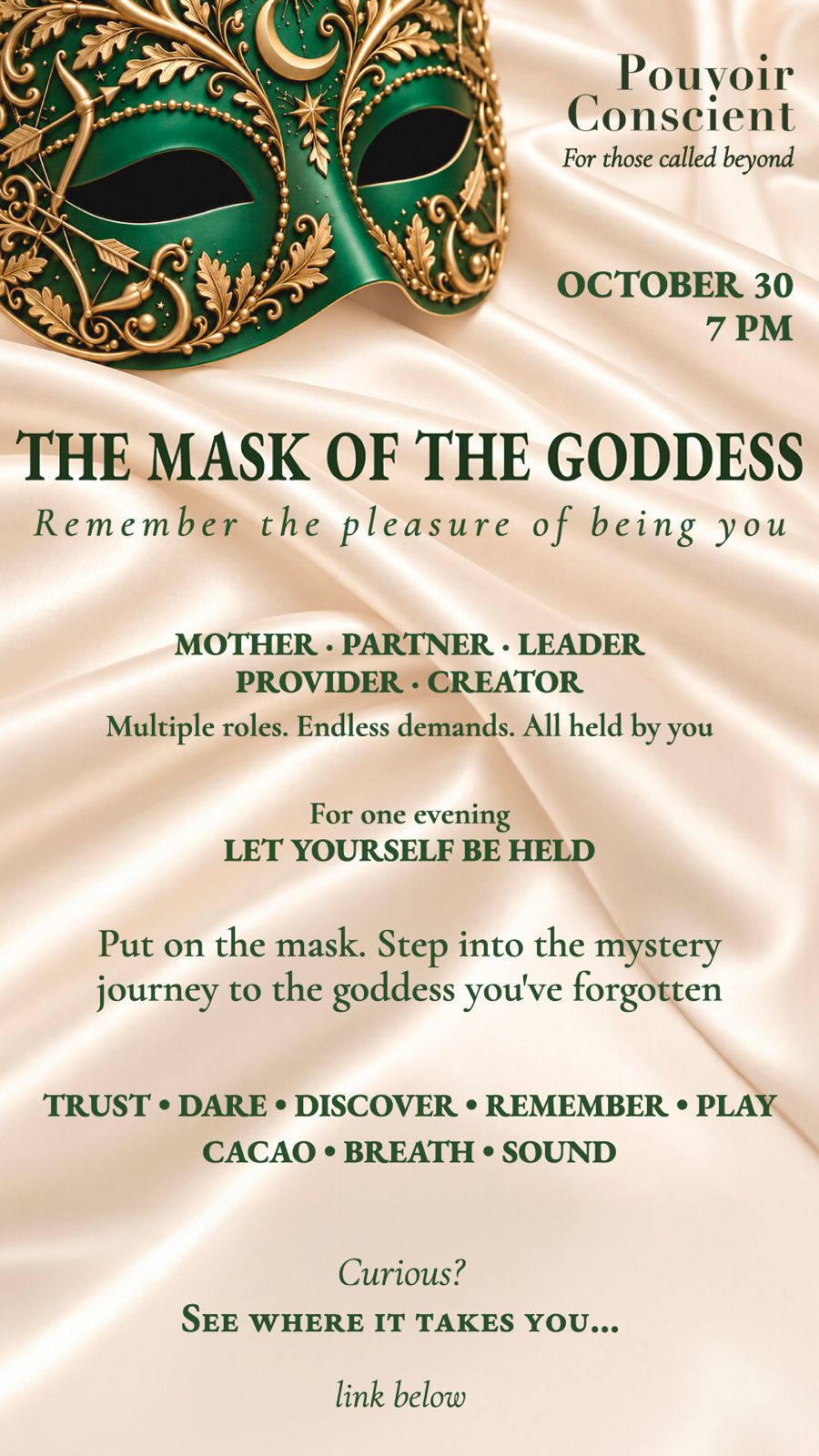 The Mask of the Goddess flyer: a green and gold mask on cream satin. October 30, 7 PM. Remember the pleasure of being you. For one evening, let yourself be held.